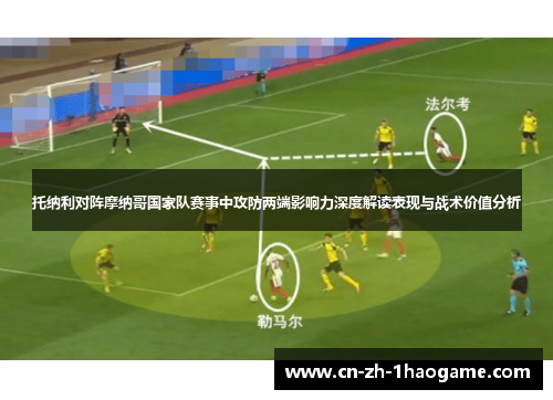 托纳利对阵摩纳哥国家队赛事中攻防两端影响力深度解读表现与战术价值分析