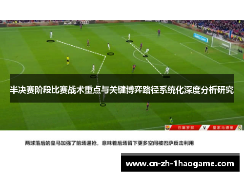 半决赛阶段比赛战术重点与关键博弈路径系统化深度分析研究 半决赛阶段比赛战术重点与关键博弈路径系统化深度分析研究