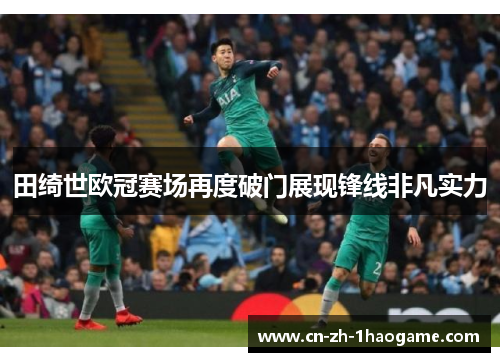 田绮世欧冠赛场再度破门展现锋线非凡实力 田绮世欧冠赛场再度破门展现锋线非凡实力